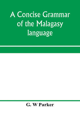 A concise grammar of the Malagasy language(English, Paperback, W Parker G)