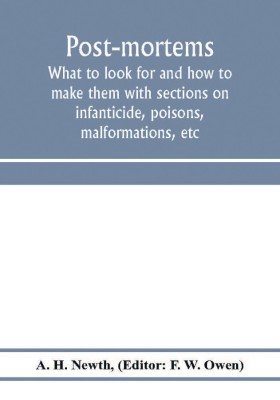 Post-mortems; what to look for and how to make them with sections on infanticide, poisons, malformations, etc(English, Paperback, H Newth A)