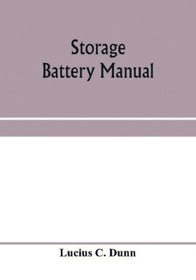 Storage battery manual, including principles of storage battery construction and design, with the application of storage of batteries to the naval service(English, Paperback, C Dunn Lucius) Storage battery manual, including principles of storage battery construction and design, with the application of storage of batteries to the naval service(English, Paperback, C Dunn Lucius)