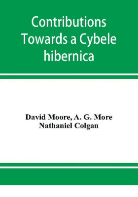 Contributions towards a Cybele hibernica, being outlines of the geographical distribution of plants in Ireland(English, Paperback, Moore David)