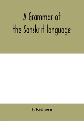 A grammar of the Sanskrit language(English, Paperback, Kielhorn F)