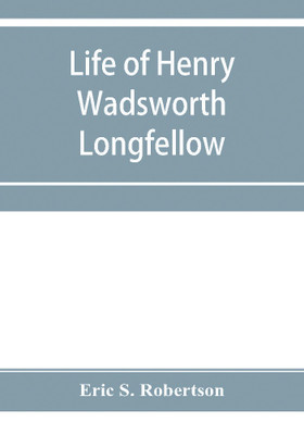 Life of Henry Wadsworth Longfellow(English, Paperback, S Robertson Eric)