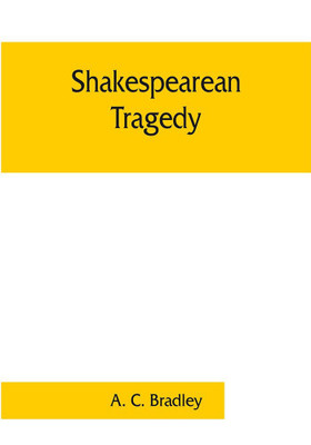 Shakespearean tragedy; lectures on Hamlet, Othello, King Lear, Macbeth(English, Paperback, C Bradley A)