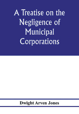 A treatise on the negligence of municipal corporations(English, Paperback, Arven Jones Dwight)