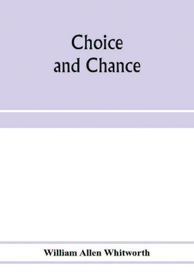 Choice and chance; an elementary treatise on permutations, combinations, and probability, with 640 exercises(English, Paperback, Allen Whitworth William)