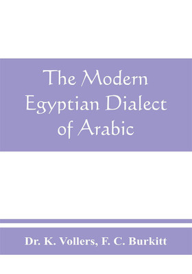 The modern Egyptian dialect of Arabic, a grammar, with exercises, reading lessions and glossaries, from the German of Dr. K. Vollers, with numerous additions by the author(English, Paperback, K Vollers F)