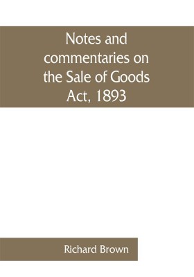 Notes and commentaries on the Sale of Goods Act, 1893(English, Paperback, Brown Richard)