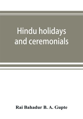 Hindu holidays and ceremonials(English, Paperback, Bahadur B a Gupte Rai)