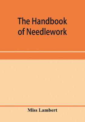 The handbook of needlework(English, Paperback, Lambert Miss)