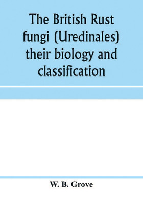The British rust fungi (Uredinales) their biology and classification(English, Paperback, B Grove W)