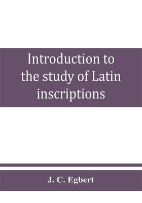 Introduction to the study of Latin inscriptions(English, Paperback, C Egbert J)