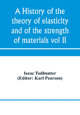 A history of the theory of elasticity and of the strength of materials, from Galilei to the present time (Volume II) Saint-Venant to Lord Kelvin. Part II(English, Paperback, Todhunter Isaac)