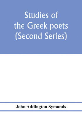 Studies of the Greek poets (Second Series)(English, Paperback, Addington Symonds John)