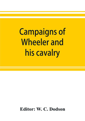 Campaigns of Wheeler and his cavalry.1862-1865, from material furnished by Gen. Joseph Wheeler to which is added his course and graphic account of the Santiago campaign of 1898(English, Paperback, unknown)