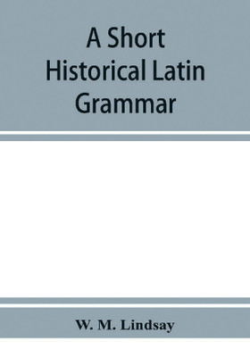 A short historical Latin grammar(English, Paperback, M Lindsay W)