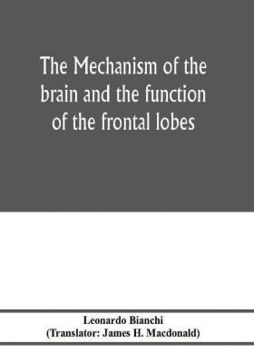 The mechanism of the brain and the function of the frontal lobes(English, Paperback, Bianchi Leonardo)