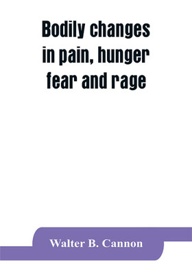 Bodily changes in pain, hunger, fear and rage, an account of recent researches into the function of emotional excitement(English, Paperback, B Cannon Walter)