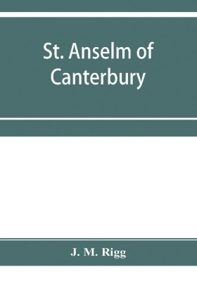 St. Anselm of Canterbury, a chapter in the history of religion(English, Paperback, M Rigg J)