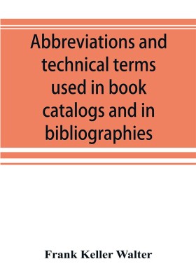 Abbreviations and technical terms used in book catalogs and in bibliographies(English, Paperback, Keller Walter Frank)