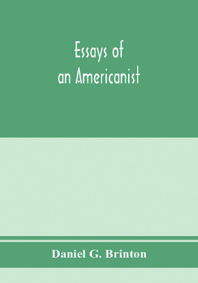 Essays of an Americanist. I. Ethnologic and archaeologic. II. Mythology and folk lore. III. Graphic systems and literature. IV. Linguistic(English, Paperback, G Brinton Daniel)