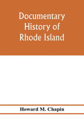 Documentary history of Rhode Island; Being the History of the Towns of Providence and Warwick to 1649 and of the Colony to 1647.(English, Paperback, M Chapin Howard)