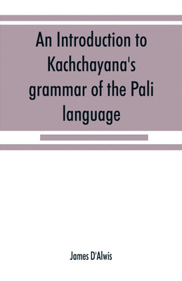 An introduction to Kachchāyana's grammar of the Pāli language(English, Paperback, D'Alwis James)