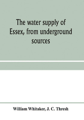 The water supply of Essex, from underground sources(English, Paperback, Whitaker William)