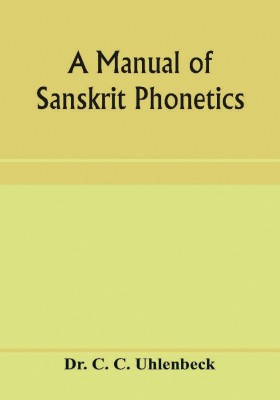 A manual of Sanskrit phonetics(English, Paperback, C C Uhlenbeck Dr)