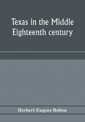 Texas in the middle eighteenth century; studies in Spanish colonial history and administration(English, Paperback, Eugene Bolton Herbert)