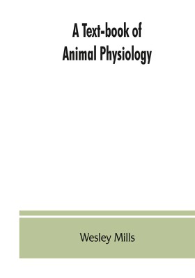 A Text-book of Animal Physiology, With Introductory Chapters on General Biology and a Full Treatment of Reproduction for Student of human and Comparative (Veterinary) Medicine and of General Biology(English, Paperback, Mills Wesley)