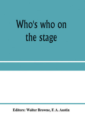 Who's who on the stage; the dramatic reference book and biographical dictionary of the theatre(English, Paperback, A Austin F)