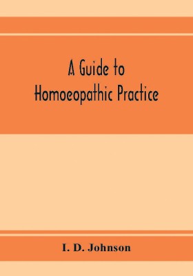 A guide to homoeopathic practice; designed for the use of families and private individuals(English, Paperback, D Johnson I)