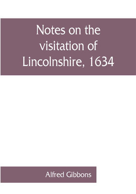 Notes on the visitation of Lincolnshire, 1634(English, Paperback, Gibbons Alfred)