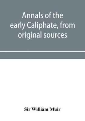 Annals of the early Caliphate, from original sources(English, Paperback, William Muir Sir)
