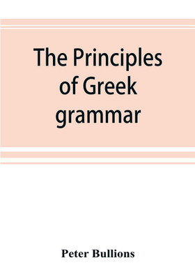 The principles of Greek grammar(English, Paperback, Bullions Peter)