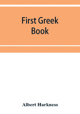 First Greek book; comprising an outline of the forms and inflections of the language, a complete analytical syntax, and an introductory Greek reader. With notes and vocabularies(English, Paperback, Harkness Albert) First Greek book; comprising an outline of the forms and inflections of the language, a complete analytical syntax, and an introductory Greek reader. With notes and vocabularies(English, Paperback, Harkness Albert)