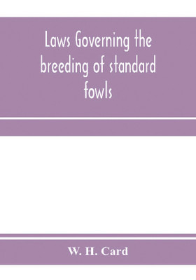 Laws governing the breeding of standard fowls; a book covering outbreedinc inbreeding and line breeding of all recognized breeds of domestic fowls, with chart, 1912(English, Paperback, H Card W) Laws governing the breeding of standard fowls; a book covering outbreedinc inbreeding and line breeding of all recognized breeds of domestic fowls, with chart, 1912(English, Paperback, H Card W)