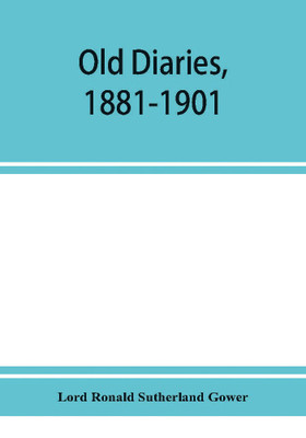 Old diaries, 1881-1901(English, Paperback, Ronald Sutherland Gower Lord)