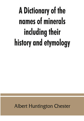 A dictionary of the names of minerals including their history and etymology(English, Paperback, Huntington Chester Albert)