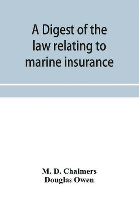 A digest of the law relating to marine insurance(English, Paperback, D Chalmers M)