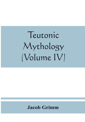Teutonic mythology (Volume IV)(English, Paperback, Grimm Jacob)