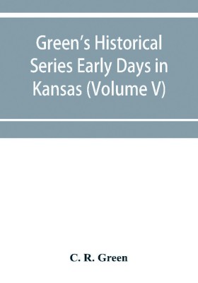 Green's Historical Series Early Days in Kansas (Volume V) Tales and traditions of the Marias des Cygnes Valley(English, Paperback, R Green C)