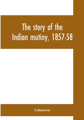 The story of the Indian mutiny, 1857-58(English, Paperback, unknown)