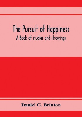 The pursuit of happiness. A book of studies and strowings(English, Paperback, G Brinton Daniel)