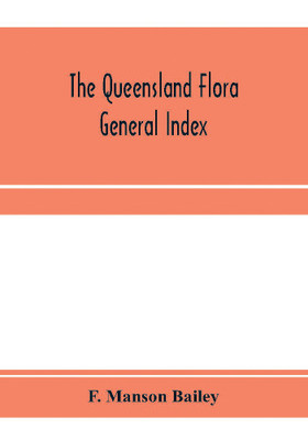 The Queensland flora; General Index(English, Paperback, Manson Bailey F)