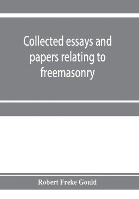 Collected essays and papers relating to freemasonry(English, Paperback, Freke Gould Robert)