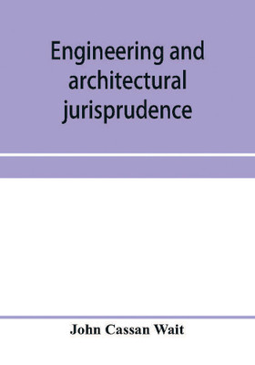 Engineering and architectural jurisprudence. A presentation of the law of construction for engineers, architects, contractors, builders, public officers, and attorneys at law(English, Paperback, Cassan Wait John)