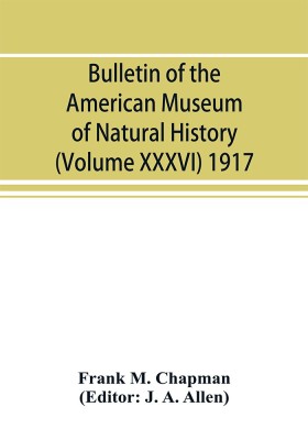 Bulletin of the American Museum of Natural History (Volume XXXVI) 1917; The distribution of bird-life in Colombia; a contribution to a biological survey of South America(English, Paperback, M Chapman Frank)