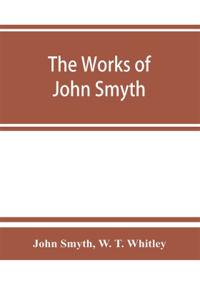 The works of John Smyth, fellow of Christ's college, 1594-8(English, Paperback, Smyth John)