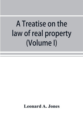 A treatise on the law of real property as applied between vendor and purchaser in modern conveyancing, or, Estates in fee and their transfer by deed (Volume I)(English, Paperback, A Jones Leonard)